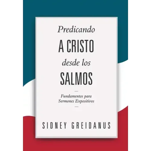 Predicando a Cristo desde los Salmos: Fundamentos para Sermones Expositivos