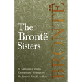 The Brontë Sisters; A Collection of Essays, Excerpts and Writings on the Famous Female Authors - By G. K . Chesterton, Virginia Woolfe, Mrs Gaskell, M