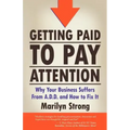 Getting Paid to Pay Attention: Why Your Business Suffers from A.D.D. and How to Fix It.