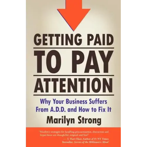 Getting Paid to Pay Attention: Why Your Business Suffers from A.D.D. and How to Fix It.