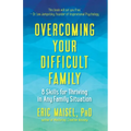 Overcoming Your Difficult Family: 8 Skills for Thriving in Any Family Situation