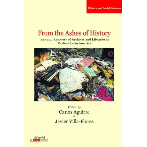From the Ashes of History: Loss and Recovery of Archives and Libraries in Modern Latin America