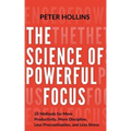 The Science of Powerful Focus: 23 Methods for More Productivity, More Discipline, Less Procrastination, and Less Stress