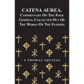 Catena Aurea. Commentary On The Four Gospels, Collected Out Of The Works Of The Fathers