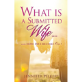 What Is a Submitted Wife......and How Do I Become One?