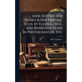 Jane Austen; Her Homes & Her Friends. Illus. by Ellen G. Hill, and Reproductions in Photogravure, Etc