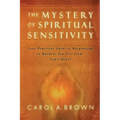 The Mystery of Spiritual Sensitivity: Your Practical Guide to Responding to Burdens You Feel from God's Heart