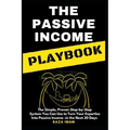 The Passive Income Playbook: The Passive Income Playbook: The Simple, Proven, Step-By-Step System You Can Use to Turn Your Expertise Into Passive I