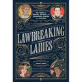 Lawbreaking Ladies: 50 Tales of Daring, Defiant, and Dangerous Women from History
