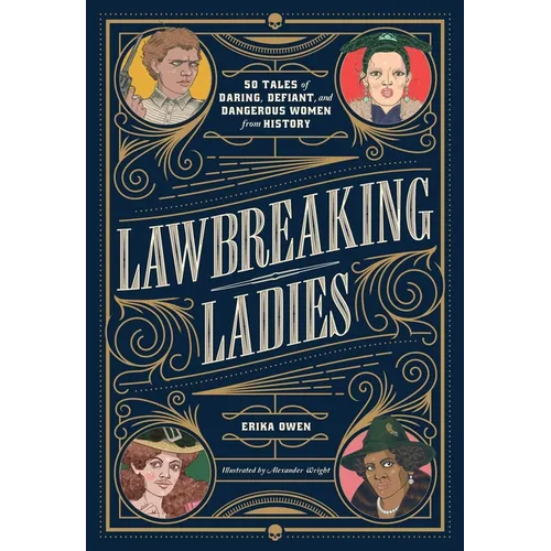 Lawbreaking Ladies: 50 Tales of Daring, Defiant, and Dangerous Women from History