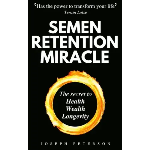 Semen Retention Miracle: Secrets of Sexual Energy Transmutation for Wealth, Health, Sex and Longevity (Cultivating Male Sexual Energy)