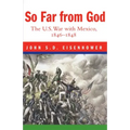 So Far from God: The U. S. War with Mexico, 1846-1848