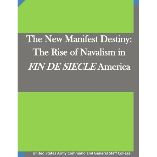 The New Manifest Destiny: The Rise of Navalism in FIN DE SIECLE America