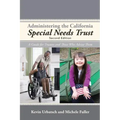 Administering the California Special Needs Trust: A Guide for Trustees and Those Who Advise Them