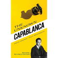 The Unknown Capablanca: Second, Revised Edition