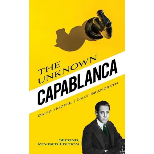 The Unknown Capablanca: Second, Revised Edition