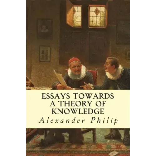 Essays Towards a Theory of Knowledge