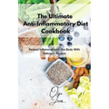 The Ultimate Anti-Inflammatory Diet Cookbook: Reduce Inflammation in the Body With Delicious Recipes