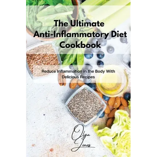 The Ultimate Anti-Inflammatory Diet Cookbook: Reduce Inflammation in the Body With Delicious Recipes