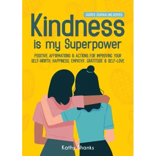 Kindness is my Superpower: Positive Affirmations and Actions for Improving your Self-Worth, Happiness, Empathy, Gratitude and Self-Love