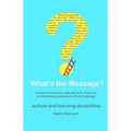 What's the Message?: Changing behaviours that challenge for the better. A practical step by step guide for parents, carers and support work