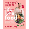 A Gay Guy's Guide to Life Love Food: Outrageously Delicious Recipes (Plus Stories and Dating Advice) from a Food-Obsessed Gay