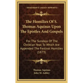 The Homilies of S. Thomas Aquinas Upon the Epistles and Gospels: For the Sundays of the Christian Year, to Which Are Appended the Festival Homilies (1