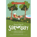 Every Day Is Saturday: Sleeping Late, Playing with the Grandchildren, Surviving the Quarantine, and Other Joys of Retirement
