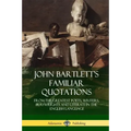 John Bartlett's Familiar Quotations: From the Greatest Poets, Writers, Playwrights and Literati in the English Language