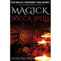 Magick Wicca Spells: for Wealth, Prosperity and Money