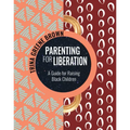 Parenting for Liberation: A Guide for Raising Black Children