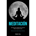 Meditación: Aprenda cómo meditar para dormir mejor usando la guía (El secreto de la feliz y exitosa vida zen)