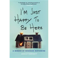 I'm Just Happy to Be Here: A Memoir of Renegade Mothering