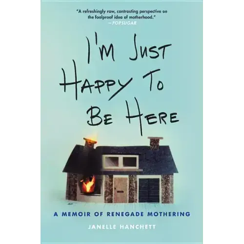 I'm Just Happy to Be Here: A Memoir of Renegade Mothering