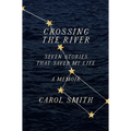Crossing the River: Seven Stories That Saved My Life, a Memoir
