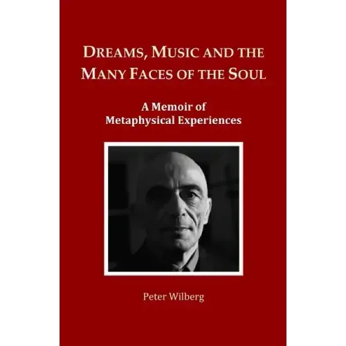 Dreams, Music and the many Faces of the Soul: A Memoir of Metaphysical Experiences
