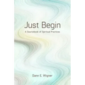 Just Begin: A Sourcebook of Spiritual Practices