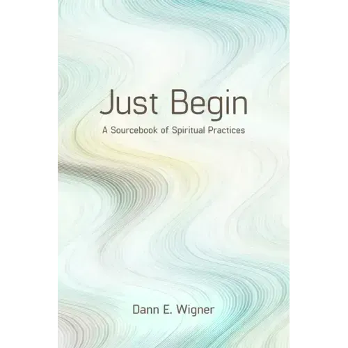 Just Begin: A Sourcebook of Spiritual Practices