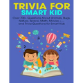 Trivia For Smart Kid: Over 700+ Questions About Animals, Bug, Nature, Space, Math, Movie +.... and Trivia Questions for Smart Kids