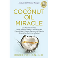 The Coconut Oil Miracle: Use Nature's Elixir to Lose Weight, Beautify Skin and Hair, Prevent Heart Disease, Cancer, and Diabetes, Strengthen the Immun