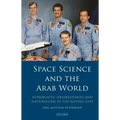 Space Science and the Arab World: Astronauts, Observatories and Nationalism in the Middle East