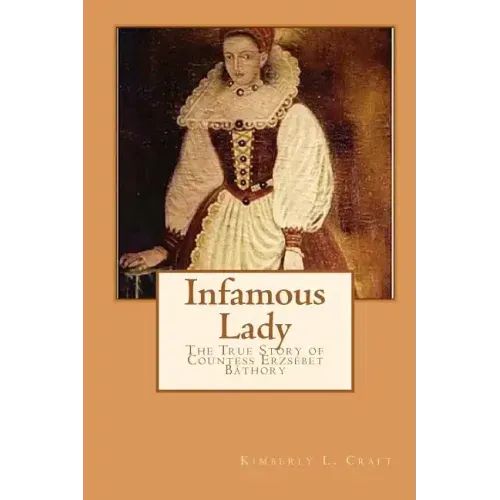 Infamous Lady: The True Story of Countess Erzsébet Báthory