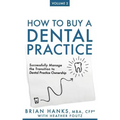 How to Buy a Dental Practice: Volume 2: Successfully Manage the Transition to Dental Practice Ownership