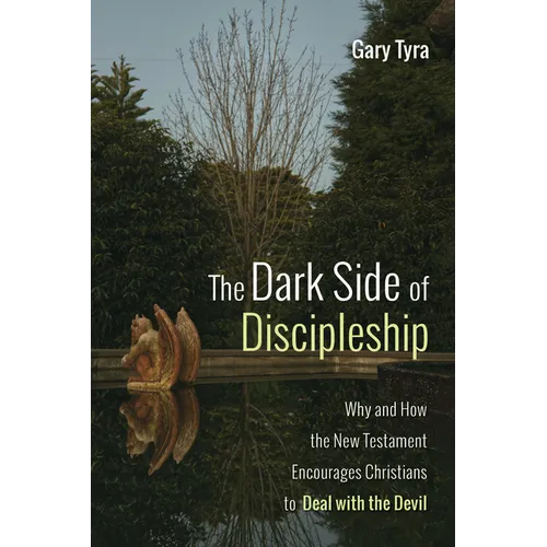 The Dark Side of Discipleship: Why and How the New Testament Encourages Christians to Deal with the Devil
