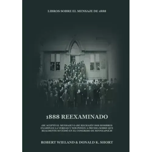1888 Reexaminado: (Justicia por la Fe, Salvación, Juicio Investigador, Perfección de Carácter todo esto y más explicado a la luz de la r