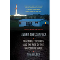 Under the Surface: Fracking, Fortunes, and the Fate of the Marcellus Shale