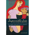 Impossible Love: Or Why the Heart Must Go Wrong