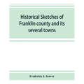 Historical sketches of Franklin county and its several towns, with many short biographies
