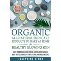 Organic All-Natural Skin Products to Make at Home for Healthy Glowing Skin: Easy Homemade Vegan Cream, Lotion, Moisturizer, Body Butter, Makeup, Toner
