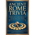 Ancient Rome Trivia: Journey into the Rise and Fall of the Republic and Empire with 500 Captivating Questions and Answers